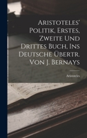Aristoteles' Politik, Erstes, Zweite Und Drittes Buch, Ins Deutsche Übertr. Von J. Bernays 1018327231 Book Cover