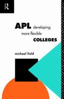 APL: Developing More Flexible Colleges (Further Education : the Assessment and Accreditation of Prior Learning Series) 0415090156 Book Cover