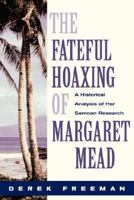 The Fateful Hoaxing of Margaret Mead: A Historical Analysis of Her Samoan Research 0813335604 Book Cover