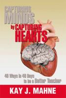 Capturing Minds by Capturing Hearts: 40 Ways in 40 Days to Be a Better Teacher 1483667251 Book Cover