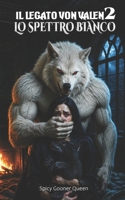 IL LEGATO VON VALEN 2: LO SPETTRO BIANCO: Un dark romance paranormale con lotte tra alfa, rapimenti, profanazioni, vendetta e l'ascesa dell'omega matriarca (Italian Edition) B0H1X8V5XT Book Cover