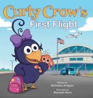 Curly Crow's First Flight: A Children's Picture Book for Boys Girls Traveling Kids Ages 4-8 Airplane Airport Adventure (Curly Crow Children's Book) 1957701781 Book Cover