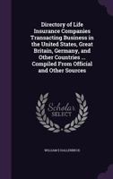 Directory of Life Insurance Companies Transacting Business in the United States, Great Britain, Germany, and Other Countries ... Compiled from Official and Other Sources 135590109X Book Cover