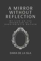 A Mirror Without Reflection: My Life as the Daughter of a Narcissistic Mother B0DSDLPQKF Book Cover