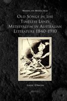 MMAGES 10 Old Songs in the Timeless Land, d'Arcens: Medievalism in Australian Literature 1840-1910 2503535666 Book Cover