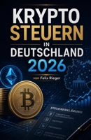 Krypto-Steuer Deutschland 2026: Bitcoin & Co. richtig versteuern: Haltefrist, Freigrenzen, DAC8 und die Steuererklärung Schritt für Schritt (German Edition) B0H4R7L5GP Book Cover