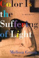 COLOR IS THE SUFFERING OF LIGHT: A Memoir 0684822415 Book Cover