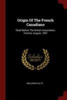 Origin Of The French Canadians: Read Before The British Association, Toronto, August, 1897 1016639597 Book Cover