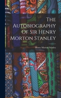 The Autobiography of Sir Henry Morton Stanley: The Making of a 19th-Century Explorer 1589760107 Book Cover