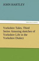 Yorkshire Tales. Third Series Amusing sketches of Yorkshire Life in the Yorkshire Dialect (TREDITION CLASSICS) 1511846216 Book Cover