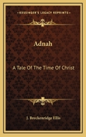 Adnah: A Tale Of The Time Of Christ 0548414459 Book Cover