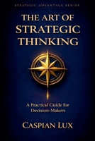 The Art of Strategic Thinking: A Practical Guide for Decision-Makers B0FWQKQCRN Book Cover