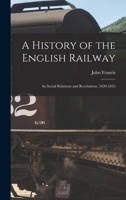 A History of the English Railway: Its Social Relations and Revelations. 1820-1845 1018421920 Book Cover