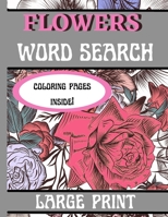 Flowers Word Search Puzzles and Coloring Book: Large Print Book Containing Games to Keep Brain Active and Relaxing Coloring Pages for Flower Lovers, Moms, Women, Seniors, Adults and Teens. B09TDZMXHJ Book Cover