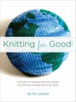 Knitting for Good!: A Guide to Creating Personal, Social, and Political Change Stitch by Stitch 1590305892 Book Cover