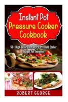 Instant Pot Pressure Cooker Cookbook: : 50+ High-Quality Instant Pot Pressure Cooker Recipes for everyone! 1530099986 Book Cover