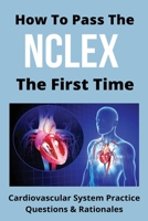 How To Pass The NCLEX The First Time: Cardiovascular System Practice Questions & Rationales: Nclex Rn Examination B08XZKRG5H Book Cover