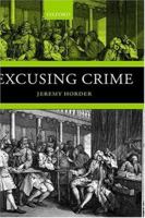 Excusing Crime (Oxford Monographs on Criminal Law & Justice) 0199225788 Book Cover
