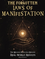 The Forgotten Laws of Manifestation: The Missing Principle Behind Real-World Results. A Step-by-Step Operating System That Turns Intention Into Evidence B0GRX7K827 Book Cover