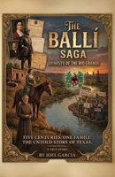 THE BALLÍ SAGA, Dynasty of The Rio Grande Five Centuries. One Family. The Untold Story of Texas B0HBXDYW5Z Book Cover