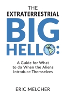 The Extraterrestrial Big Hello: A Guide for What to do When the Aliens Introduce Themselves B08S4TXMMD Book Cover