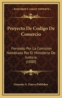 Proyecto De Codigo De Comercio: Formado Por La Comision Nombrada Por El Ministerio De Justicia (1880) 1167716094 Book Cover