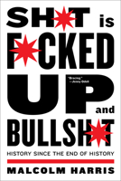 Shit Is Fucked Up And Bullshit: History Since the End of History 1612198368 Book Cover