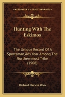 Hunting With The Eskimos: The Unique Record Of A Sportsman’s Year Among The Northernmost Tribe 1120203031 Book Cover