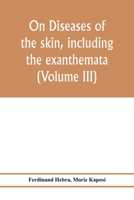 On Diseases of the Skin, including the Exanthemata: Vol. III 9353977983 Book Cover