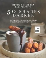 Devour High-Tea Recipes with 50 Shades Darker: Sip On Your Favourite Hot Drink While Enjoying Enticing Dishes B09CRQLD3H Book Cover
