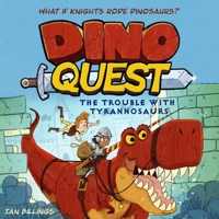 Dino Quest: The Trouble with Tyrannosaurs: What If Knights Rode Dinosaurs? B0F1C47FXQ Book Cover