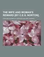 The Wife and Woman's Reward [By C.E.S. Norton] 1018518495 Book Cover