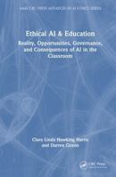 Ethical AI & Education: Reality, Opportunities, Governance, and Consequences of AI in the Classroom (AAAI/CRC Press Advances in AI Ethics Series) 1041120915 Book Cover
