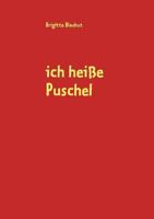 ich heiße Puschel: dies ist meine Geschichte, geschrieben von meiner Ersatzmutter Brigitte Blauhut 3839127548 Book Cover