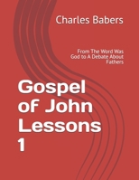 Gospel of John Lessons 1: From The Word Was God to A Debate About Fathers B0FVVZL968 Book Cover