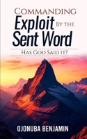 COMMANDING EXPLOIT BY THE SENT WORD: Has God Said It? B0DTP6B4HS Book Cover