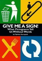 Give Me a Sign!: What Pictograms Tell Us Without Words 0670874663 Book Cover