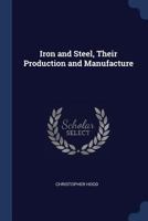 Iron And Steel - Their Production And Manufacture 1408626179 Book Cover