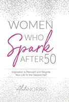 Women Who Spark After 50 : Inspiration to Reinvent and Reignite Your Life for the Second Half 1647464536 Book Cover