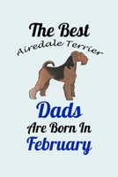 The Best Airedale Terrier Dads Are Born In February: Unique Notebook Journal For Airedale Terrier Owners and Lovers, Funny Birthday NoteBook Gift for Women, Men, Kids, Boys & Girls./ Great Diary Blank 1661803288 Book Cover