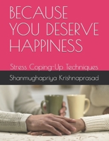 BECAUSE YOU DESERVE HAPPINESS: Stress Coping-Up Techniques B084QMD9TV Book Cover