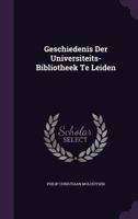 Geschiedenis Der Universiteits-Bibliotheek Te Leiden 1357823487 Book Cover