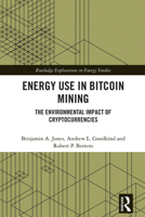 Energy Use in Bitcoin Mining: The Environmental Impact of Cryptocurrencies (Routledge Explorations in Energy Studies) 1032569190 Book Cover