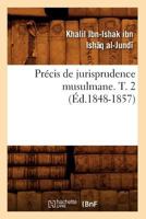 Pra(c)Cis de Jurisprudence Musulmane. T. 2 (Ed.1848-1857) 201276360X Book Cover
