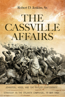 The Cassville Affairs: Johnston, Hood, and the Failed Confederate Strategy in the Atlanta Campaign, 19 May 1864 0881469319 Book Cover