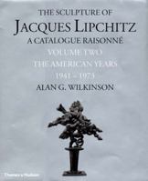 The Sculpture of Jacques Lipchitz, Catalogue Raisonne, Volume 2: The American Years 1941-1973 0500092915 Book Cover
