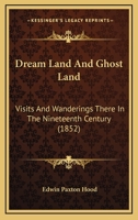 Dream Land And Ghost Land: Visits And Wanderings There In The Nineteenth Century 1166036413 Book Cover