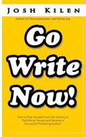 Go Write Now: How to Escape the Tyranny of Big Publishers and Become a Successful Publishing Author 1479303860 Book Cover