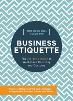 This Book Will Teach You Business Etiquette: The Insider's Guide to Workplace Courtesy and Customs 1732512698 Book Cover