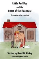 Little Red Dog and the Ghost of the Henhouse: A rescue dog solves a mystery 1733239332 Book Cover